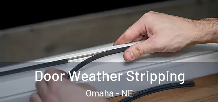 Door Weather Stripping Omaha - NE